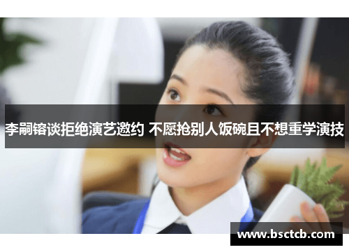 李嗣镕谈拒绝演艺邀约 不愿抢别人饭碗且不想重学演技