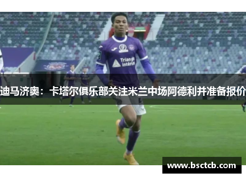 迪马济奥：卡塔尔俱乐部关注米兰中场阿德利并准备报价